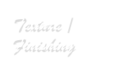 Texture / Finishing